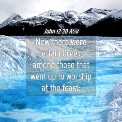 Picture 04 - John 12:20 ASV - Now there were certain Greeks among those that - Bible Verse Picture