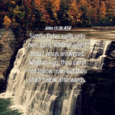 Picture 04 - John 13:36 ASV - Simon Peter saith unto him, Lord, whither goest - Bible Verse Picture