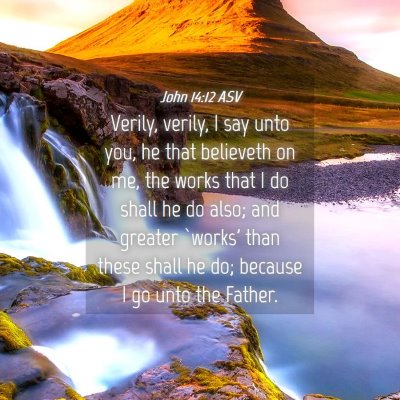 Picture 04 - John 14:12 ASV - Verily, verily, I say unto you, he that believeth - Bible Verse Picture