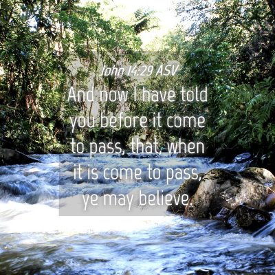 Picture 04 - John 14:29 ASV - And now I have told you before it come to pass, - Bible Verse Picture