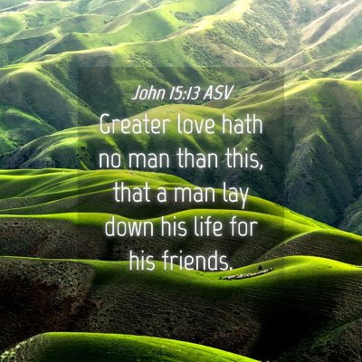 Picture 04 - John 15:13 ASV - Greater love hath no man than this, that a man - Bible Verse Picture