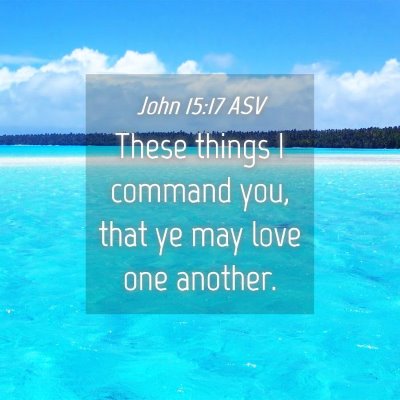 Picture 04 - John 15:17 ASV - These things I command you, that ye may love one - Bible Verse Picture