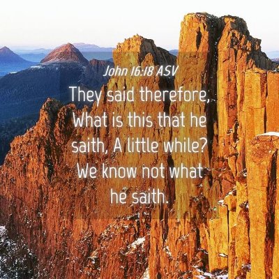 Picture 04 - John 16:18 ASV - They said therefore, What is this that he saith, - Bible Verse Picture