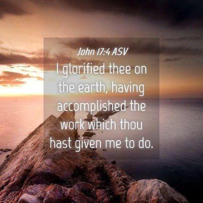 Picture 04 - John 17:4 ASV - I glorified thee on the earth, having - Bible Verse Picture
