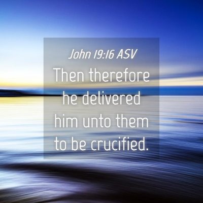 Picture 04 - John 19:16 ASV - Then therefore he delivered him unto them to be - Bible Verse Picture