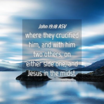 Picture 04 - John 19:18 ASV - where they crucified him, and with him two - Bible Verse Picture