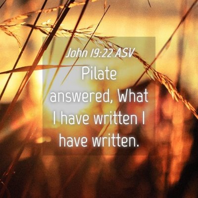 Picture 04 - John 19:22 ASV - Pilate answered, What I have written I have - Bible Verse Picture
