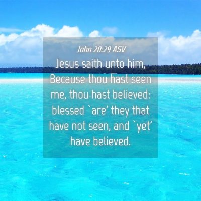 Picture 04 - John 20:29 ASV - Jesus saith unto him, Because thou hast seen me, - Bible Verse Picture