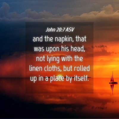 Picture 04 - John 20:7 ASV - and the napkin, that was upon his head, not lying - Bible Verse Picture