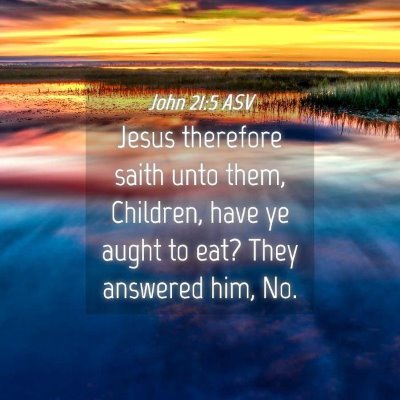 Picture 04 - John 21:5 ASV - Jesus therefore saith unto them, Children, have - Bible Verse Picture