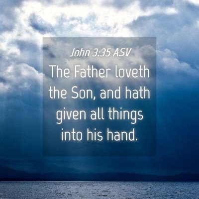 Picture 04 - John 3:35 ASV - The Father loveth the Son, and hath given all - Bible Verse Picture