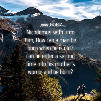 Picture 04 - John 3:4 ASV - Nicodemus saith unto him, How can a man be born - Bible Verse Picture