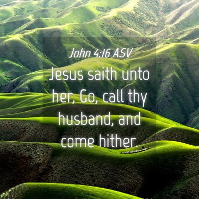 Picture 04 - John 4:16 ASV - Jesus saith unto her, Go, call thy husband, and - Bible Verse Picture