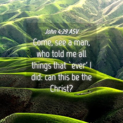 Picture 04 - John 4:29 ASV - Come, see a man, who told me all things that - Bible Verse Picture