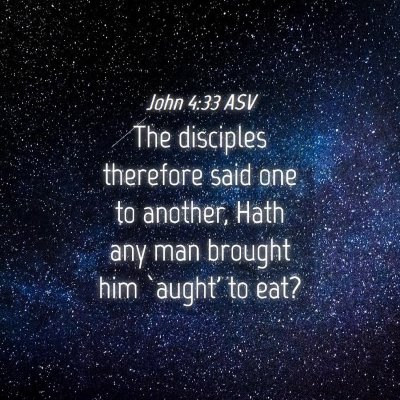Picture 04 - John 4:33 ASV - The disciples therefore said one to another, Hath - Bible Verse Picture
