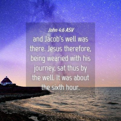 Picture 04 - John 4:6 ASV - and Jacob's well was there. Jesus therefore, - Bible Verse Picture