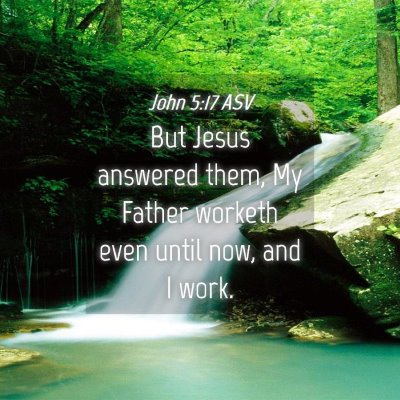 Picture 04 - John 5:17 ASV - But Jesus answered them, My Father worketh even - Bible Verse Picture