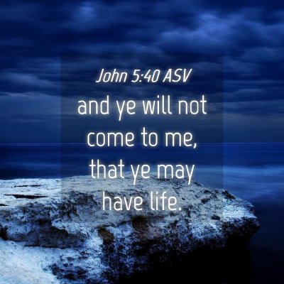 Picture 04 - John 5:40 ASV - and ye will not come to me, that ye may have - Bible Verse Picture