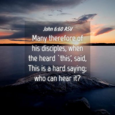 Picture 04 - John 6:60 ASV - Many therefore of his disciples, when the heard - Bible Verse Picture