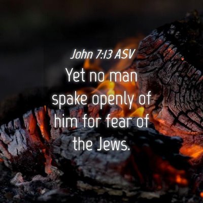 Picture 04 - John 7:13 ASV - Yet no man spake openly of him for fear of the - Bible Verse Picture