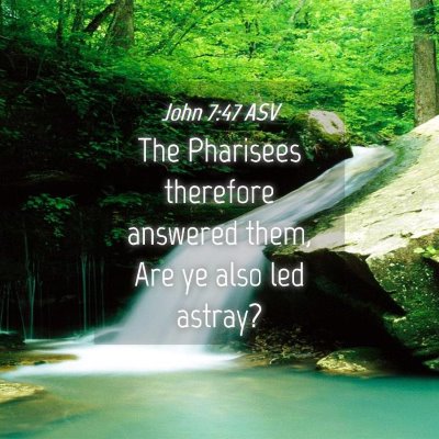 Picture 04 - John 7:47 ASV - The Pharisees therefore answered them, Are ye - Bible Verse Picture