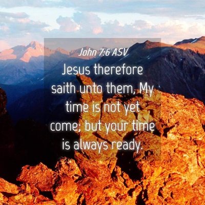 Picture 04 - John 7:6 ASV - Jesus therefore saith unto them, My time is not - Bible Verse Picture