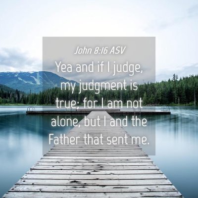 Picture 04 - John 8:16 ASV - Yea and if I judge, my judgment is true; for I am - Bible Verse Picture