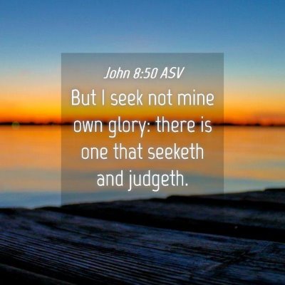 Picture 04 - John 8:50 ASV - But I seek not mine own glory: there is one that - Bible Verse Picture