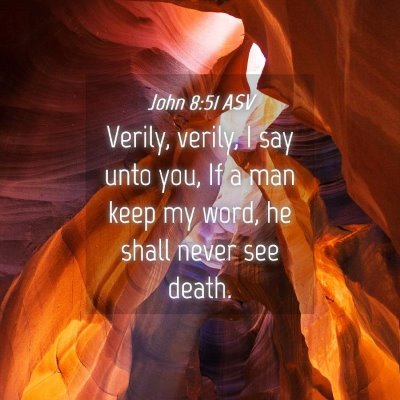 Picture 04 - John 8:51 ASV - Verily, verily, I say unto you, If a man keep my - Bible Verse Picture