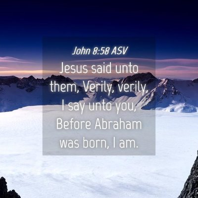 Picture 04 - John 8:58 ASV - Jesus said unto them, Verily, verily, I say unto - Bible Verse Picture
