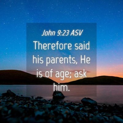 Picture 04 - John 9:23 ASV - Therefore said his parents, He is of age; ask - Bible Verse Picture