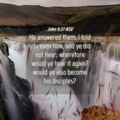 Picture 04 - John 9:27 ASV - He answered them, I told you even now, and ye did - Bible Verse Picture