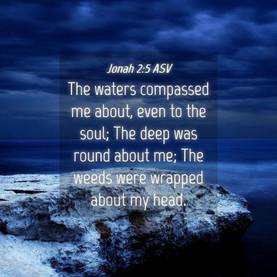 Picture 04 - Jonah 2:5 ASV - The waters compassed me about, even to the soul; - Bible Verse Picture