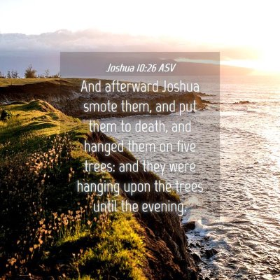 Picture 04 - Joshua 10:26 ASV - And afterward Joshua smote them, and put them to - Bible Verse Picture