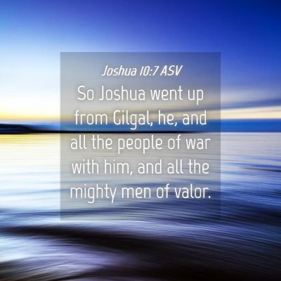 Picture 04 - Joshua 10:7 ASV - So Joshua went up from Gilgal, he, and all the - Bible Verse Picture