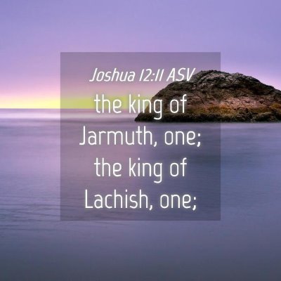 Picture 04 - Joshua 12:11 ASV - the king of Jarmuth, one; the king of Lachish, - Bible Verse Picture