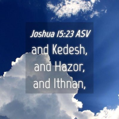 Picture 04 - Joshua 15:23 ASV - and Kedesh, and Hazor, and - Bible Verse Picture