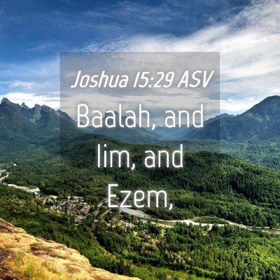 Picture 04 - Joshua 15:29 ASV - Baalah, and Iim, and - Bible Verse Picture