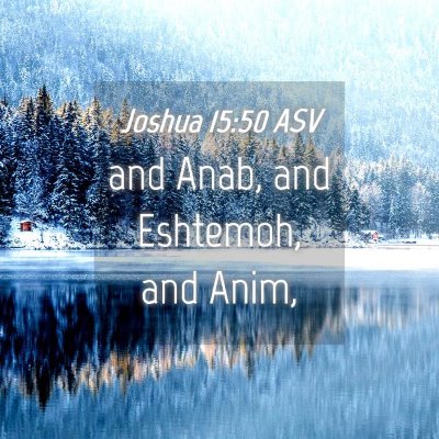 Picture 04 - Joshua 15:50 ASV - and Anab, and Eshtemoh, and - Bible Verse Picture