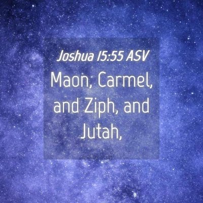Picture 04 - Joshua 15:55 ASV - Maon, Carmel, and Ziph, and - Bible Verse Picture