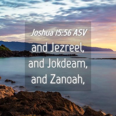 Picture 04 - Joshua 15:56 ASV - and Jezreel, and Jokdeam, and - Bible Verse Picture