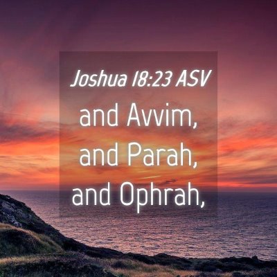 Picture 04 - Joshua 18:23 ASV - and Avvim, and Parah, and - Bible Verse Picture