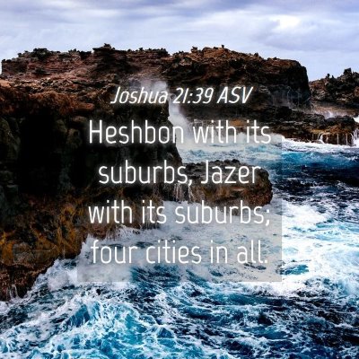 Picture 04 - Joshua 21:39 ASV - Heshbon with its suburbs, Jazer with its suburbs; - Bible Verse Picture