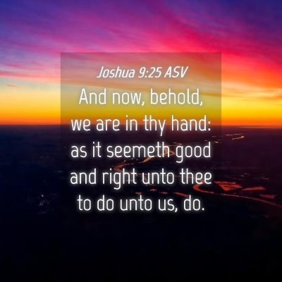 Picture 04 - Joshua 9:25 ASV - And now, behold, we are in thy hand: as it - Bible Verse Picture