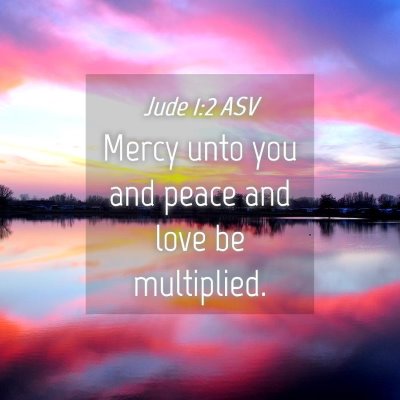 Picture 04 - Jude 1:2 ASV - Mercy unto you and peace and love be - Bible Verse Picture