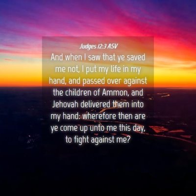 Picture 04 - Judges 12:3 ASV - And when I saw that ye saved me not, I put my - Bible Verse Picture