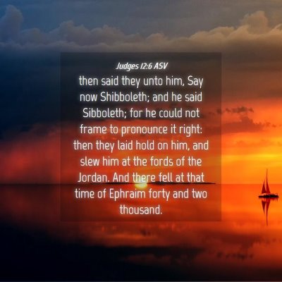 Picture 04 - Judges 12:6 ASV - then said they unto him, Say now Shibboleth; and - Bible Verse Picture