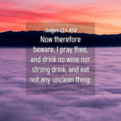 Picture 04 - Judges 13:4 ASV - Now therefore beware, I pray thee, and drink no - Bible Verse Picture