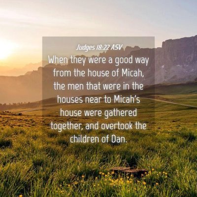 Picture 04 - Judges 18:22 ASV - When they were a good way from the house of - Bible Verse Picture