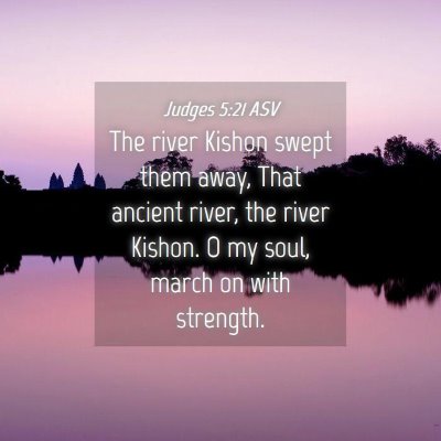 Picture 04 - Judges 5:21 ASV - The river Kishon swept them away, That ancient - Bible Verse Picture